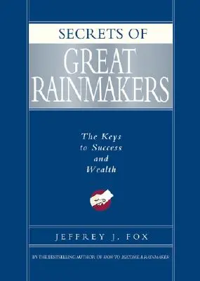 Die Geheimnisse der großen Regenmacher: Die Schlüssel zu Erfolg und Reichtum - Secrets of Great Rainmakers: The Keys to Success and Wealth