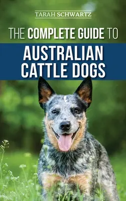 Der komplette Leitfaden für Australian Cattle Dogs: Finden, Trainieren, Füttern, Trainieren und Halten Ihres ACD aktiv, stimuliert und glücklich - The Complete Guide to Australian Cattle Dogs: Finding, Training, Feeding, Exercising and Keeping Your ACD Active, Stimulated, and Happy