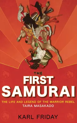 Der erste Samurai: Das Leben und die Legende des rebellischen Kriegers Taira Masakado - The First Samurai: The Life and Legend of the Warrior Rebel, Taira Masakado