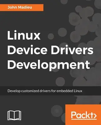 Entwicklung von Linux-Gerätetreibern: Entwickeln Sie angepasste Treiber für eingebettetes Linux - Linux Device Drivers Development: Develop customized drivers for embedded Linux
