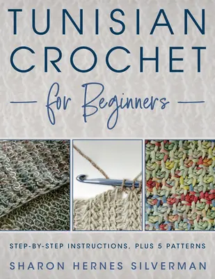 Tunesisch häkeln für Anfänger: Schritt-für-Schritt-Anleitungen, plus 5 Muster! - Tunisian Crochet for Beginners: Step-By-Step Instructions, Plus 5 Patterns!