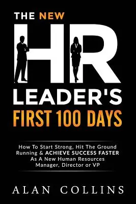 Die ersten 100 Tage des neuen Personalleiters: Wie Sie als neuer Personalleiter, Direktor oder Geschäftsführer einen starken Start hinlegen und schneller Erfolg haben - The New HR Leader's First 100 Days: How To Start Strong, Hit The Ground Running & ACHIEVE SUCCESS FASTER As A New Human Resources Manager, Director or