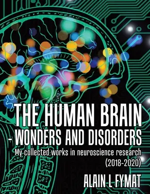 Das menschliche Gehirn - Wunder und Störungen: Meine gesammelten Werke aus der neurowissenschaftlichen Forschung (2018-2020) - The Human Brain - Wonders and Disorders: My Collected Works in Neuroscience Research (2018-2020)
