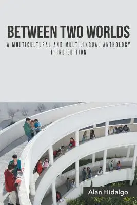 Zwischen zwei Welten: Eine multikulturelle und mehrsprachige Anthologie, dritte Ausgabe - Between Two Worlds: A Multicultural and Multilingual Anthology Third Edition