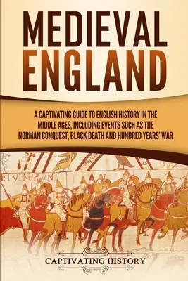 Mittelalterliches England: Ein fesselnder Leitfaden zur englischen Geschichte im Mittelalter, einschließlich Ereignissen wie der normannischen Eroberung und dem Schwarzen Tod, - Medieval England: A Captivating Guide to English History in the Middle Ages, Including Events Such as the Norman Conquest, Black Death,