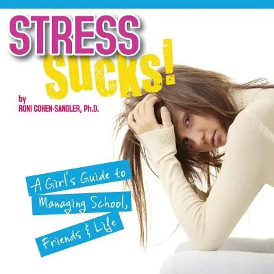 Stress ist ätzend! Ein Leitfaden für Mädchen zur Bewältigung von Schule, Freunden und Leben - Stress Sucks! a Girl's Guide to Managing School, Friends and Life