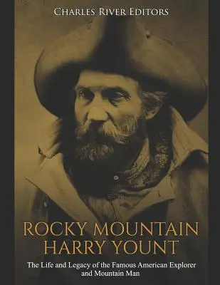 Rocky Mountain Harry Yount: Das Leben und Vermächtnis des berühmten amerikanischen Entdeckers und Mountain Man - Rocky Mountain Harry Yount: The Life and Legacy of the Famous American Explorer and Mountain Man