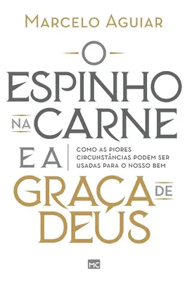 O espinho na carne e a graa de Deus: Wie die schlimmsten Ereignisse für unser Wohl genutzt werden können - O espinho na carne e a graa de Deus: Como as piores circunstncias podem ser usadas para o nosso bem