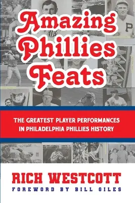 Erstaunliche Phillies-Leistungen: Die größten Spielerleistungen in der Geschichte der Philadelphia Phillies - Amazing Phillies Feats: The Greatest Player Performances in Philadelphia Phillies History