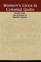 Das Leben der Frauen im kolonialen Quito: Geschlecht, Recht und Wirtschaft im spanischen Amerika - Women's Lives in Colonial Quito: Gender, Law, and Economy in Spanish America