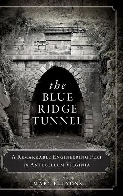 Der Blue-Ridge-Tunnel: Eine bemerkenswerte Ingenieursleistung im Virginia der Vorkriegszeit - The Blue Ridge Tunnel: A Remarkable Engineering Feat in Antebellum Virginia