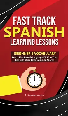 Spanisch lernen auf der Überholspur - Vokabeln für Anfänger: Lernen Sie die spanische Sprache SCHNELL in Ihrem Auto mit über 1000 gängigen Wörtern - Fast Track Spanish Learning Lessons - Beginner's Vocabulary: Learn The Spanish Language FAST in Your Car with Over 1000 Common Words