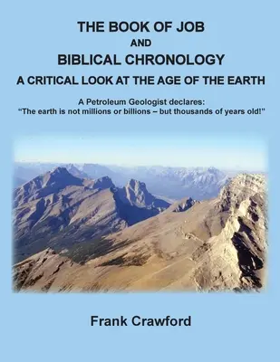 Das Buch Hiob und die biblische Chronologie, Ein kritischer Blick auf das Alter der Erde: Ein Petroleum-Geologe erklärt: Die Erde ist nicht Millionen oder Milliarden - The Book of Job and Biblical Chronology, A Critical Look at the Age of the Earth: A Petroleum Geologust declares: The earth is not millions or billion