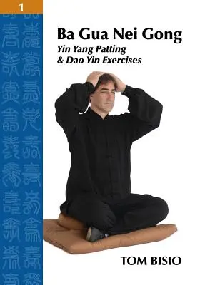 Ba Gua Nei Gong Band 1: Yin-Yang-Tätscheln und Dao-Yin-Übungen - Ba Gua Nei Gong Volume 1: Yin Yang Patting And Dao Yin Exercises