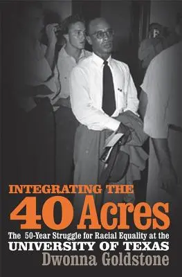 Die Integration der 40 Acres: Der fünfzigjährige Kampf um Rassengleichheit an der Universität von Texas - Integrating the 40 Acres: The Fifty-Year Struggle for Racial Equality at the University of Texas