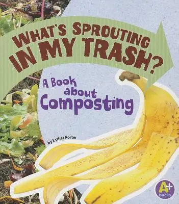 Was sprießt in meinem Müll? Ein Buch über Kompostierung - What's Sprouting in My Trash?: A Book about Composting