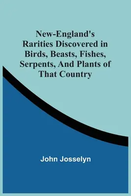 Raritäten aus Neuengland: Vögel, Tiere, Fische, Schlangen und Pflanzen dieses Landes - New-England'S Rarities Discovered In Birds, Beasts, Fishes, Serpents, And Plants Of That Country