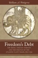 Die Schuld der Freiheit: Die Royal African Company und die Politik des atlantischen Sklavenhandels, 1672-1752 - Freedom's Debt: The Royal African Company and the Politics of the Atlantic Slave Trade, 1672-1752