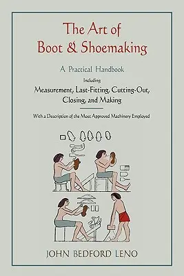 Die Kunst des Stiefel- und Schuhmachens: Ein praktisches Handbuch, einschließlich Messen, Anpassen, Ausschneiden, Schließen und Herstellen - The Art of Boot and Shoemaking: A Practical Handbook Including Measurement, Last-Fitting, Cutting-Out, Closing, and Making