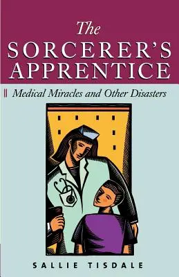 Der Lehrling des Zauberers: Medizinische Wunder und andere Katastrophen - The Sorcerer's Apprentice: Medical Miracles and Other Disasters