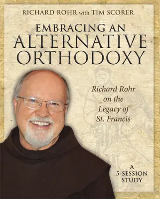 Umarmung einer alternativen Orthodoxie: Richard Rohr über das Erbe des Heiligen Franziskus: Eine 5-teilige Studie - Embracing an Alternative Orthodoxy: Richard Rohr on the Legacy of St. Francis: A 5-Session Study