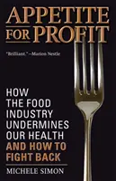 Appetit auf Profit: Wie die Lebensmittelindustrie unsere Gesundheit untergräbt und wie man sich dagegen wehren kann - Appetite for Profit: How the Food Industry Undermines Our Health and How to Fight Back