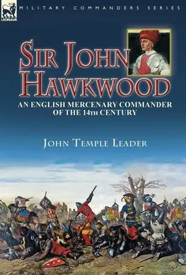 Sir John Hawkwood: ein englischer Söldnerführer des 14. Jahrhunderts - Sir John Hawkwood: an English Mercenary Commander of the 14th Century