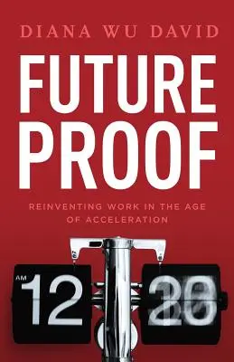 Zukunftssicher: Die Arbeit im Zeitalter der Beschleunigung neu erfinden - Future Proof: Reinventing Work in the Age of Acceleration
