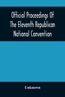 Offizielles Protokoll des Elften Republikanischen Nationalkonvents in St. Louis, Mo., 16., 17. und 18. Juni 1896 - Official Proceedings Of The Eleventh Republican National Convention Held In The City Of St. Louis, Mo., June 16, 17, And 18, 1896