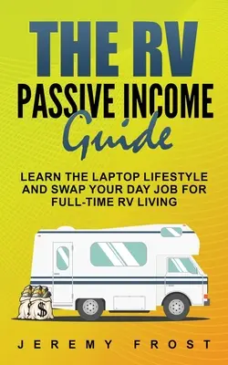 Das Handbuch zum passiven Einkommen im Wohnmobil: Lernen Sie den Laptop-Lifestyle und tauschen Sie Ihren Tagesjob gegen ein Vollzeit-Wohnmobilleben - The RV Passive Income Guide: Learn The Laptop Lifestyle And Swap Your Day Job For Full-Time RV Living