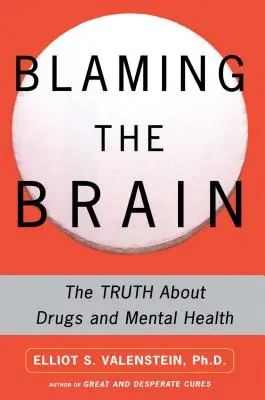 Schuldzuweisungen an das Gehirn: Die Wahrheit über Drogen und psychische Gesundheit - Blaming the Brain: The Truth about Drugs and Mental Health