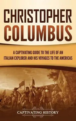 Christoph Kolumbus: Ein fesselndes Handbuch über das Leben des italienischen Entdeckers und seine Reisen nach Amerika - Christopher Columbus: A Captivating Guide to the Life of an Italian Explorer and His Voyages to the Americas