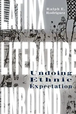 Ungebundene Latinx-Literatur: Ethnische Erwartungshaltung aufheben - Latinx Literature Unbound: Undoing Ethnic Expectation