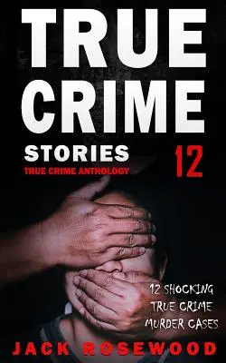 True Crime Stories Band 12: 12 schockierende Mordfälle aus dem Bereich der wahren Kriminalität - True Crime Stories Volume 12: 12 Shocking True Crime Murder Cases
