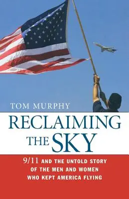 Reclaiming the Sky: 9/11 und die unerzählte Geschichte der Männer und Frauen, die Amerika am Fliegen hielten - Reclaiming the Sky: 9/11 and the Untold Story of the Men and Women Who Kept America Flying