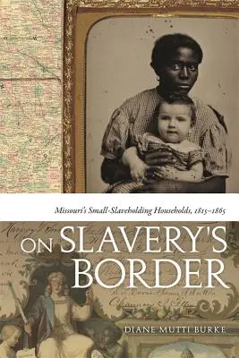 An der Grenze der Sklaverei: Missouri's Small-Slaveholding Households, 1815-1865 - On Slavery's Border: Missouri's Small-Slaveholding Households, 1815-1865