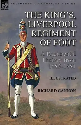 Das King's, Liverpool Regiment of Foot: eine Regimentsgeschichte von 1685-1881 - The King's, Liverpool Regiment of Foot: a Regimental History from 1685-1881
