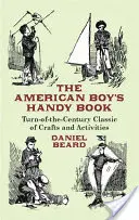 The American Boy's Handy Book: Ein Klassiker der Jahrhundertwende mit Bastelarbeiten und Aktivitäten - The American Boy's Handy Book: Turn-of-The-Century Classic of Crafts and Activities