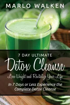 7 Tage ultimative Entgiftungskur: Verlieren Sie Gewicht und revitalisieren Sie Ihr Leben: In 7 Tagen oder weniger erleben Sie die komplette Entgiftungskur - 7 Day Ultimate Detox Cleanse: Lose Weight and Revitalize Your Life: In 7 Days or Less Experience the Complete Detox Cleanse