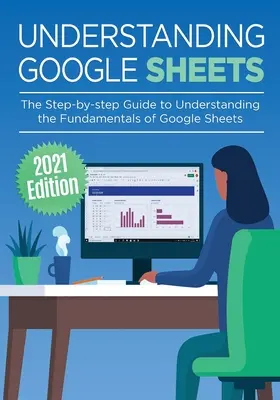 Google Sheets verstehen: Der schrittweise Leitfaden zum Verständnis der Grundlagen von Google Sheets - Understanding Google Sheets: The Step-by-step Guide to Understanding the Fundamentals of Google Sheets