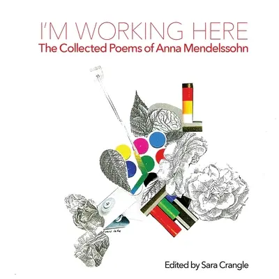 Ich arbeite hier: Die gesammelten Gedichte von Anna Mendelssohn - I'm Working Here: The Collected Poems of Anna Mendelssohn