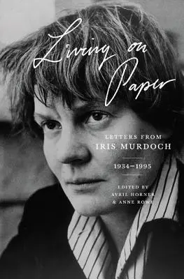 Leben auf Papier: Briefe von Iris Murdoch, 1934-1995 - Living on Paper: Letters from Iris Murdoch, 1934-1995