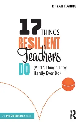 17 Dinge, die belastbare Lehrer tun: (und 4 Dinge, die sie fast nie tun) - 17 Things Resilient Teachers Do: (And 4 Things They Hardly Ever Do)