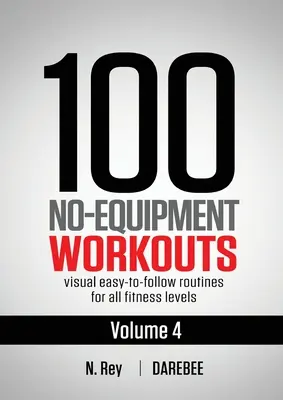 100 gerätefreie Workouts Vol. 4: Einfach zu befolgende Darebee-Workout-Routinen für zu Hause mit visuellen Anleitungen für alle Fitness-Levels - 100 No-Equipment Workouts Vol. 4: Easy to Follow Darebee Home Workout Routines with Visual Guides for All Fitness Levels