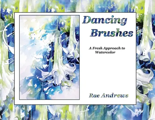 Tanzende Pinsel: Eine neue Herangehensweise an die Aquarellmalerei - Dancing Brushes: A Fresh Approach to Watercolor