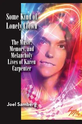 Eine Art einsamer Clown: Die Musik, die Erinnerung und das melancholische Leben von Karen Carpenter - Some Kind of Lonely Clown: The Music, Memory, and Melancholy Lives of Karen Carpenter