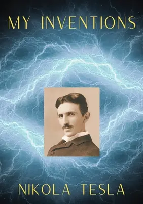 Meine Erfindungen: Die Autobiographie von Nikola Tesla - My Inventions: The Autobiography of Nikola Tesla