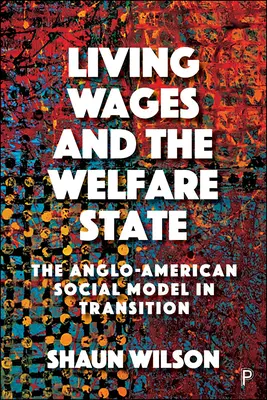 Lebendige Löhne und der Wohlfahrtsstaat: Das angloamerikanische Sozialmodell im Umbruch - Living Wages and the Welfare State: The Anglo-American Social Model in Transition