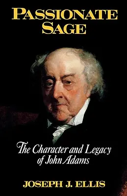 Leidenschaftlicher Weiser: Der Charakter und das Vermächtnis von John Adams - Passionate Sage: The Character and Legacy of John Adams