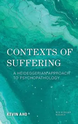 Kontexte des Leidens: Eine Heideggersche Annäherung an die Psychopathologie - Contexts of Suffering: A Heideggerian Approach to Psychopathology